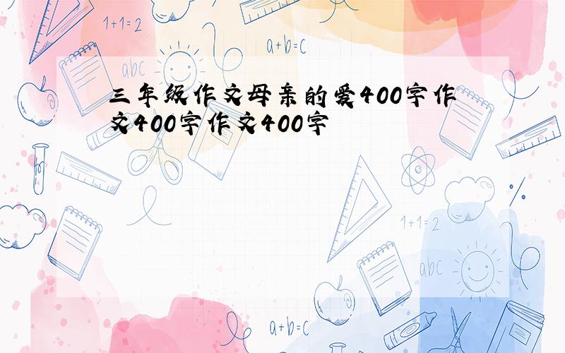 三年级作文母亲的爱400字作文400字作文400字