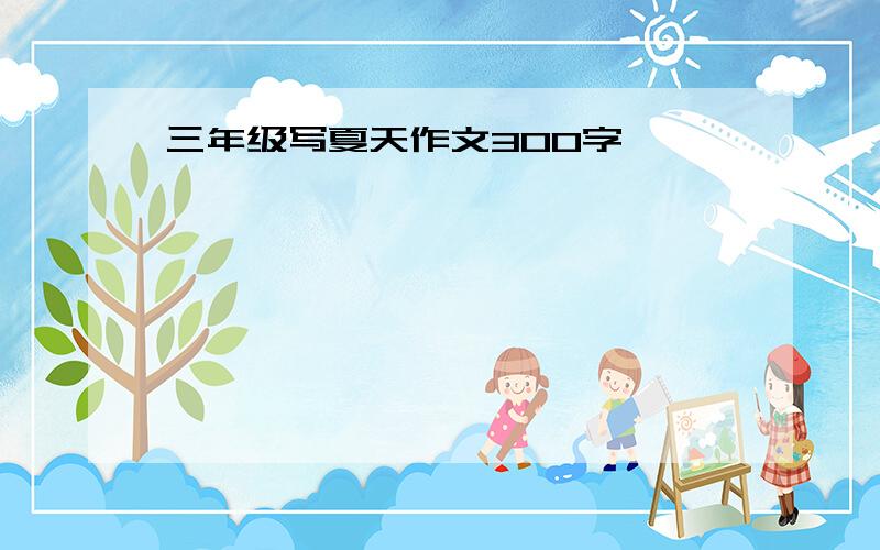 三年级写夏天作文300字