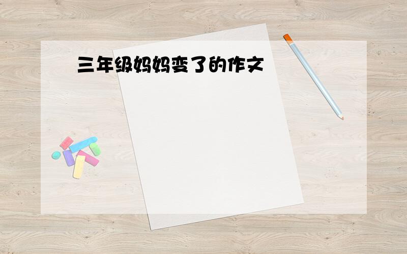 三年级妈妈变了的作文