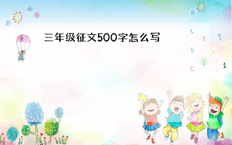 三年级征文500字怎么写