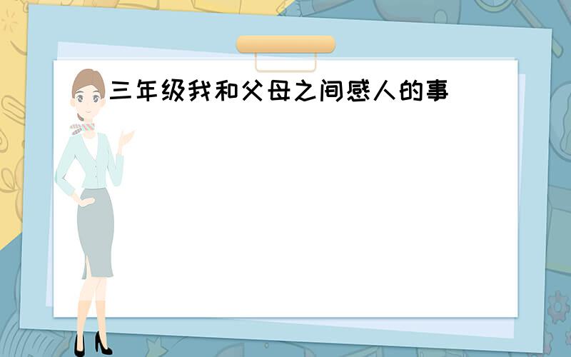 三年级我和父母之间感人的事