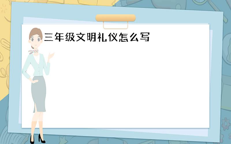 三年级文明礼仪怎么写