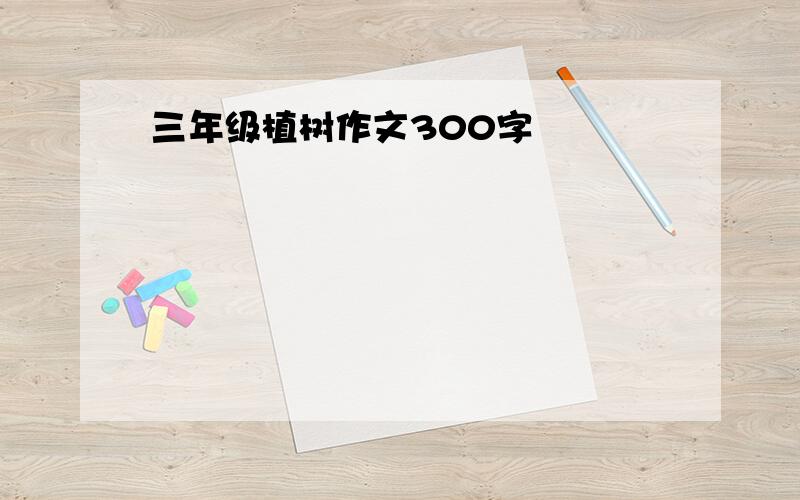 三年级植树作文300字