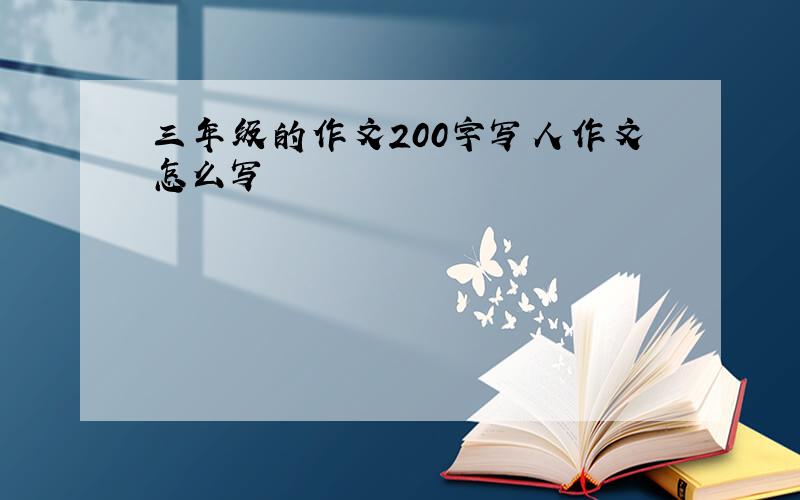 三年级的作文200字写人作文怎么写