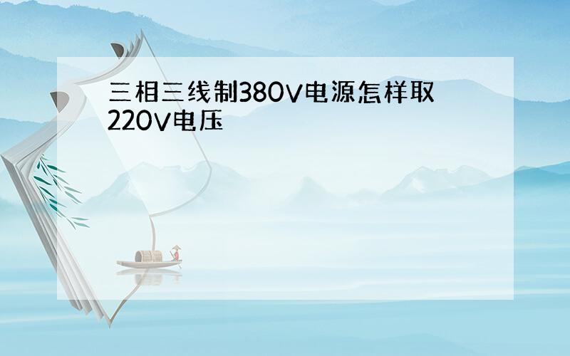 三相三线制380V电源怎样取220V电压