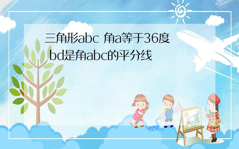 三角形abc 角a等于36度 bd是角abc的平分线