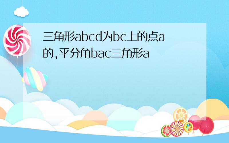 三角形abcd为bc上的点a的,平分角bac三角形a