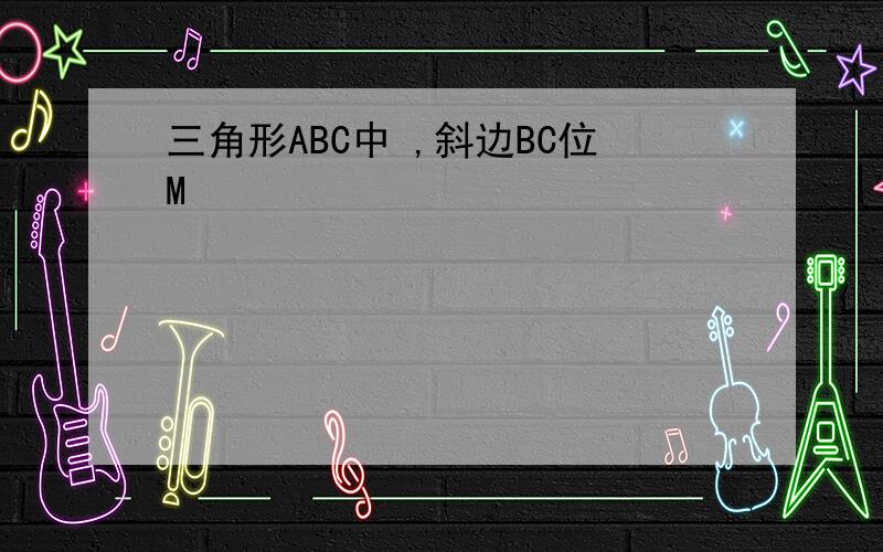 三角形ABC中 ,斜边BC位M