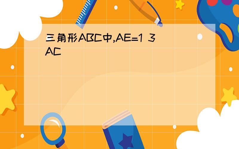 三角形ABC中,AE=1 3AC