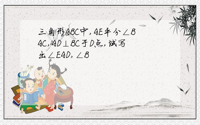 三角形ABC中,AE平分∠BAC,AD⊥BC于D点,试写出∠EAD,∠B