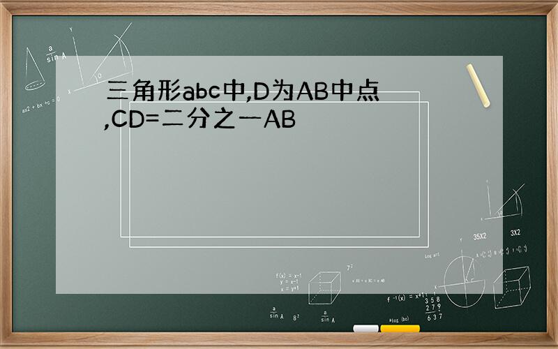 三角形abc中,D为AB中点,CD=二分之一AB