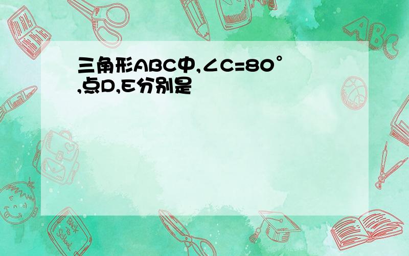 三角形ABC中,∠C=80°,点D,E分别是