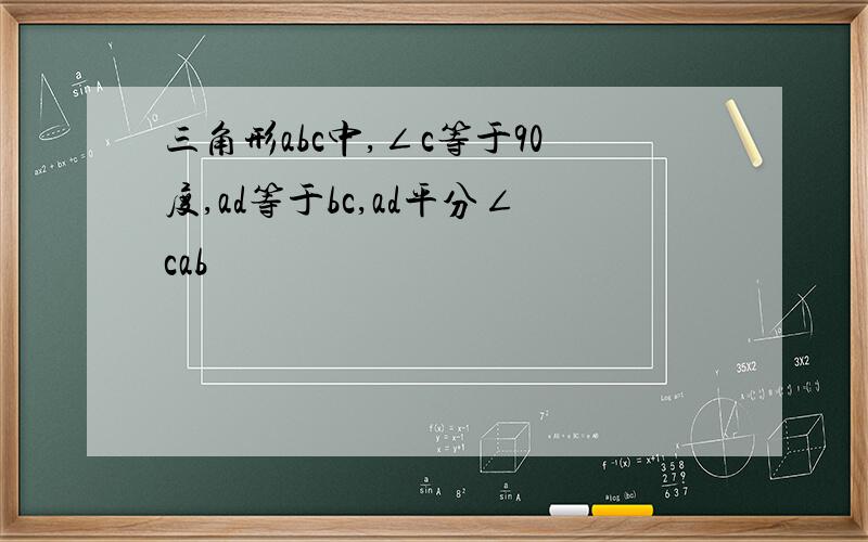 三角形abc中,∠c等于90度,ad等于bc,ad平分∠cab