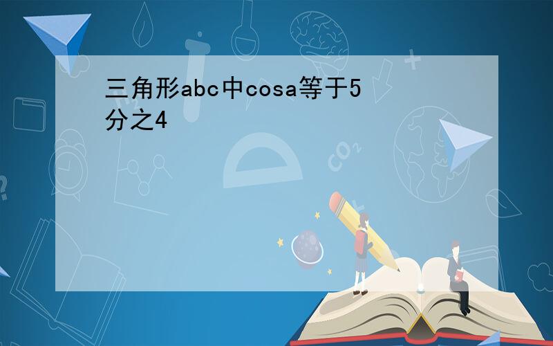 三角形abc中cosa等于5分之4