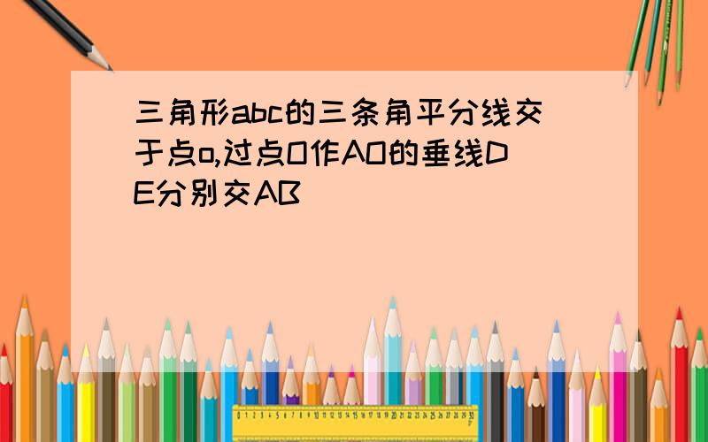 三角形abc的三条角平分线交于点o,过点O作AO的垂线DE分别交AB