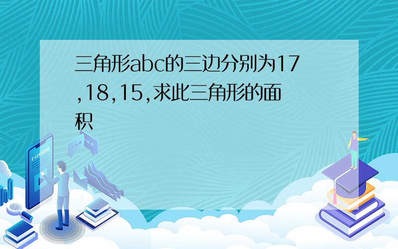 三角形abc的三边分别为17,18,15,求此三角形的面积