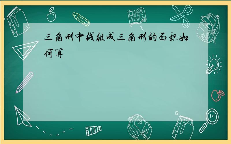 三角形中线组成三角形的面积如何算