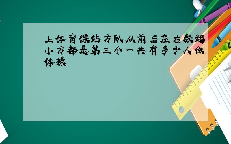 上体育课站方队从前后左右数起小方都是第三个一共有多少人做体操