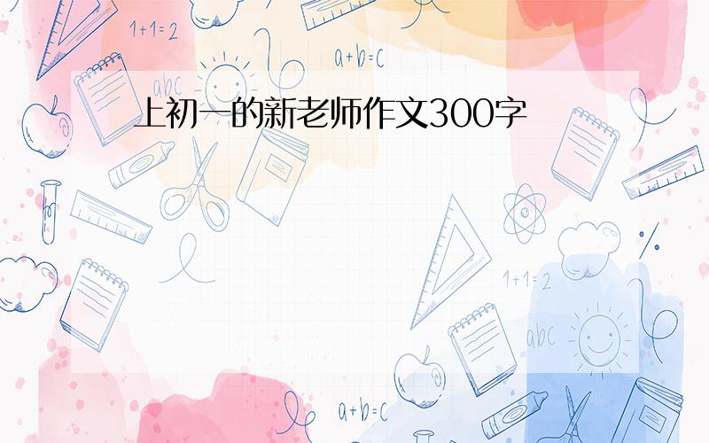 上初一的新老师作文300字