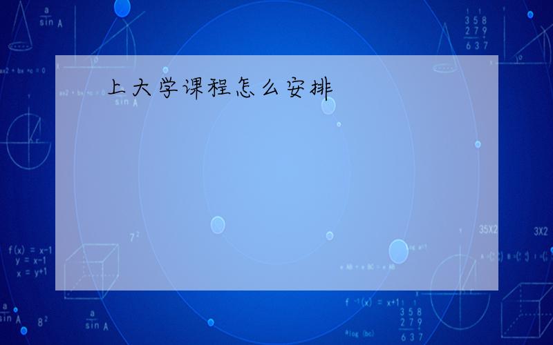 上大学课程怎么安排