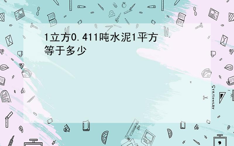 1立方0.411吨水泥1平方等于多少