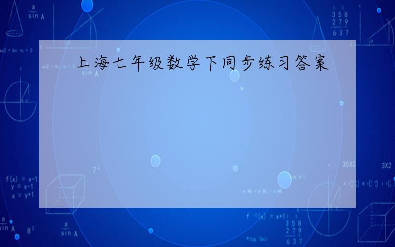 上海七年级数学下同步练习答案