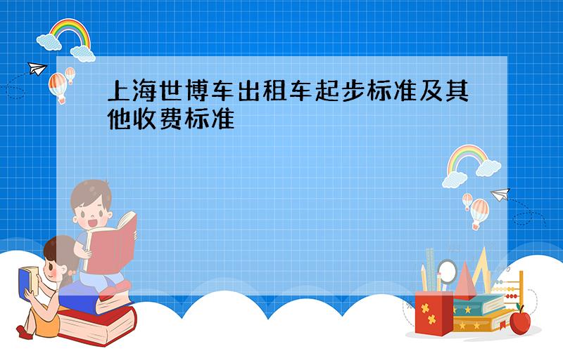 上海世博车出租车起步标准及其他收费标准