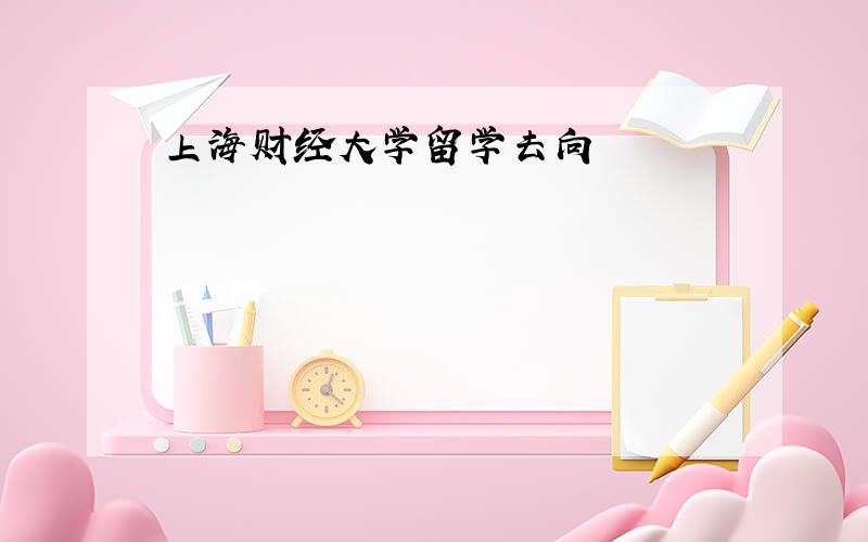 上海财经大学留学去向