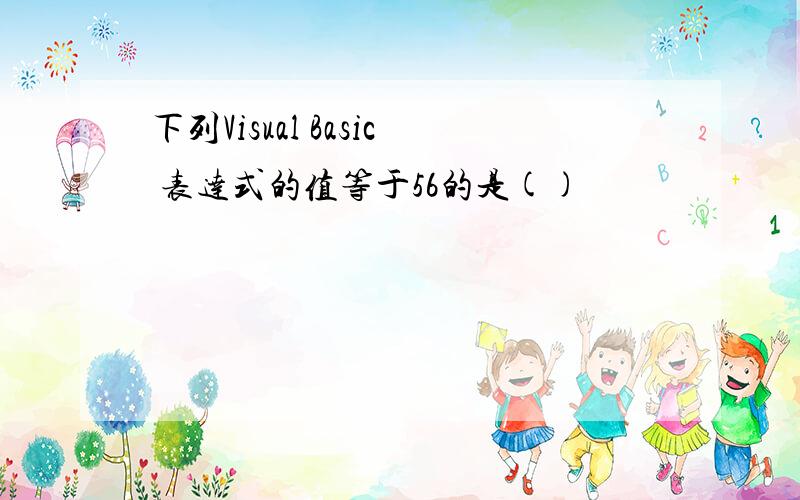 下列Visual Basic 表达式的值等于56的是()