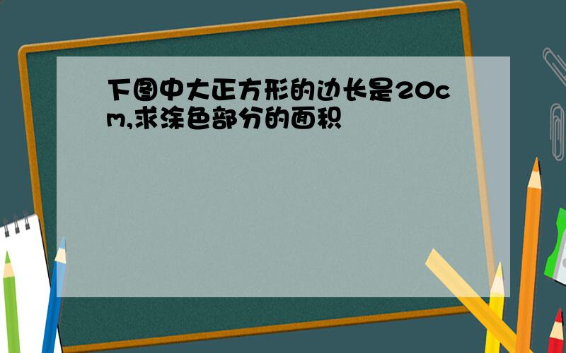 下图中大正方形的边长是20cm,求涂色部分的面积