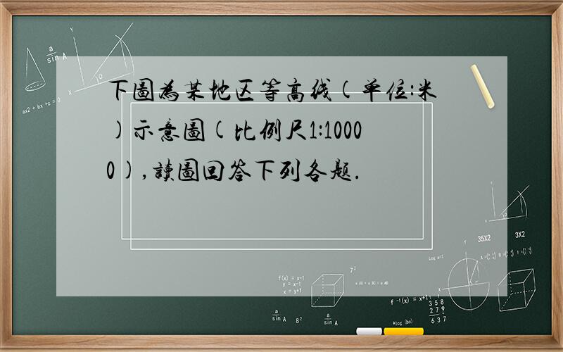 下图为某地区等高线(单位:米)示意图(比例尺1:10000),读图回答下列各题.