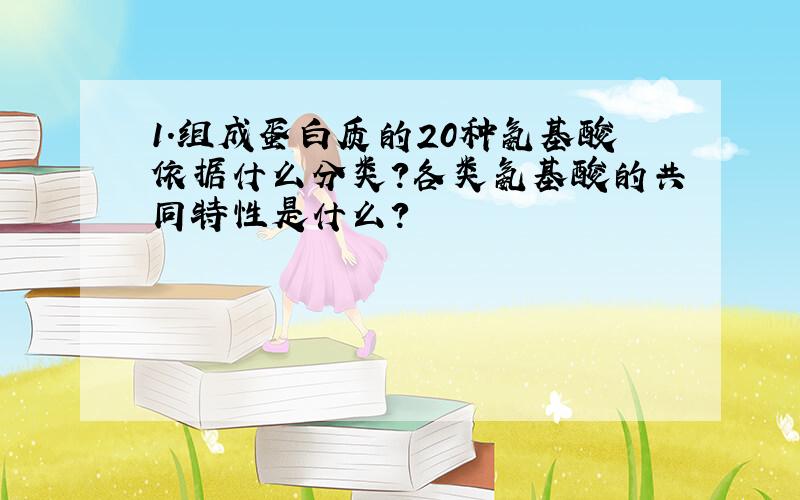 1．组成蛋白质的20种氨基酸依据什么分类?各类氨基酸的共同特性是什么?