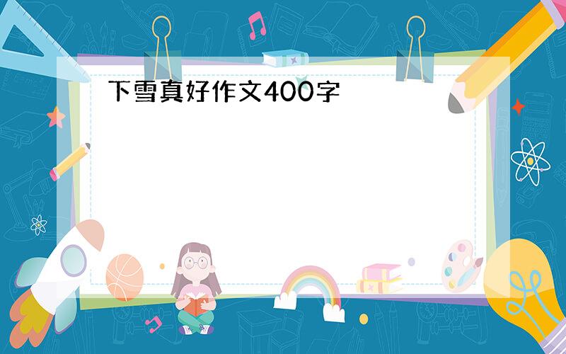 下雪真好作文400字