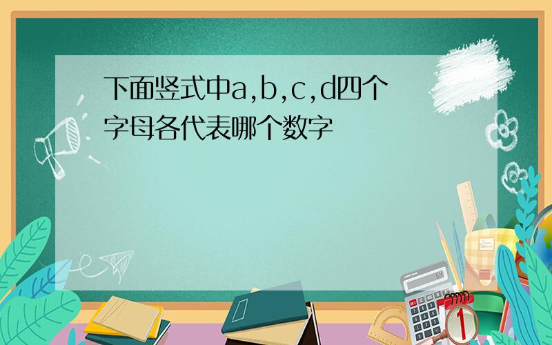 下面竖式中a,b,c,d四个字母各代表哪个数字