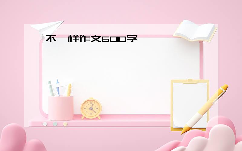 不一样作文600字