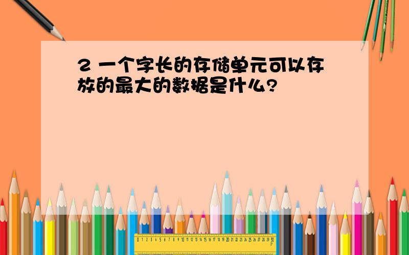 2 一个字长的存储单元可以存放的最大的数据是什么?