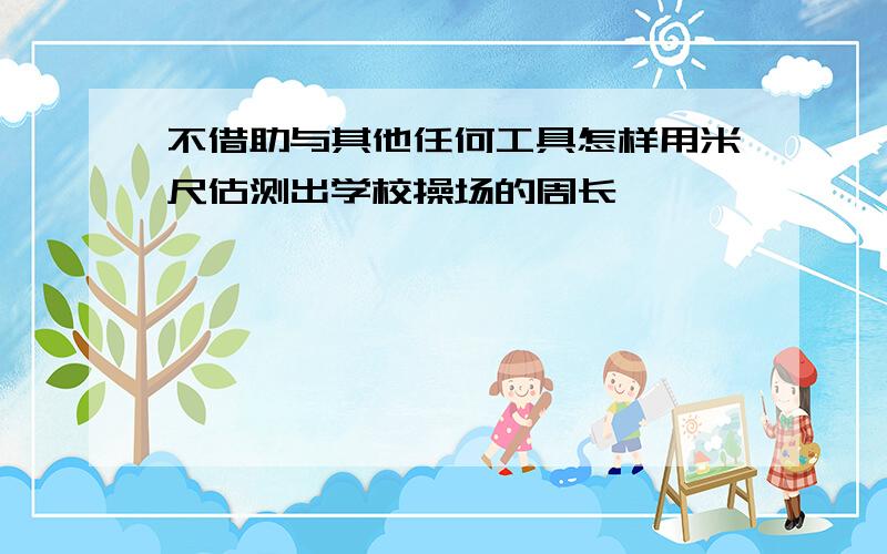 不借助与其他任何工具怎样用米尺估测出学校操场的周长