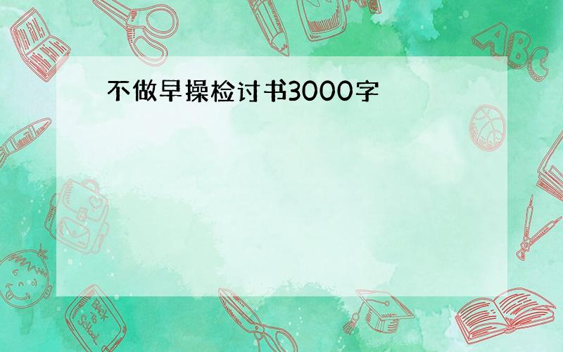 不做早操检讨书3000字