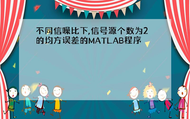 不同信噪比下,信号源个数为2的均方误差的MATLAB程序