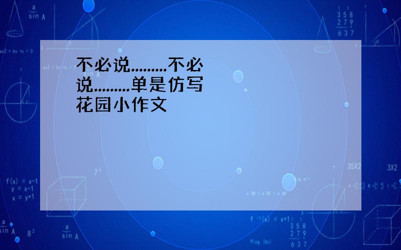 不必说.........不必说.........单是仿写花园小作文