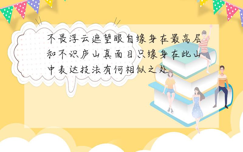 不畏浮云遮望眼自缘身在最高层和不识庐山真面目只缘身在此山中表达技法有何相似之处