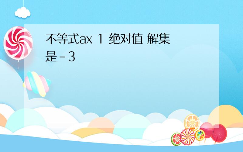 不等式ax 1 绝对值 解集是-3