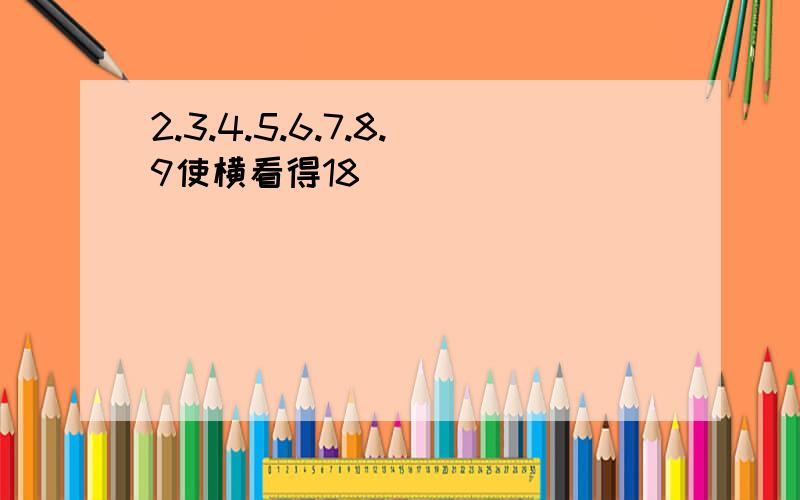 2.3.4.5.6.7.8.9使横看得18