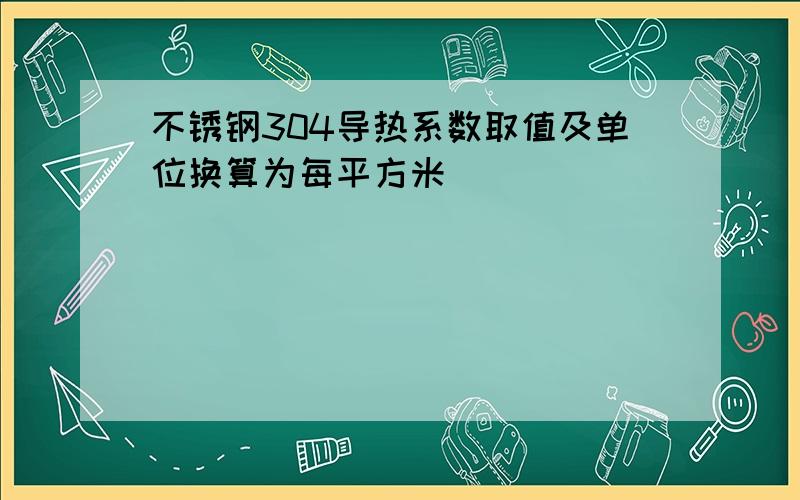 不锈钢304导热系数取值及单位换算为每平方米