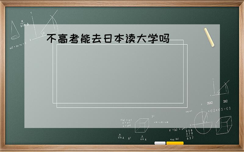 不高考能去日本读大学吗