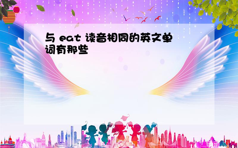 与 eat 读音相同的英文单词有那些