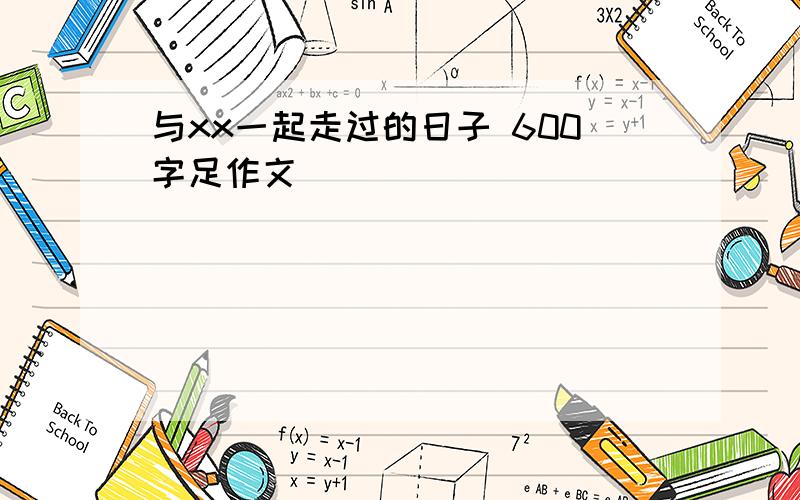 与xx一起走过的日子 600字足作文