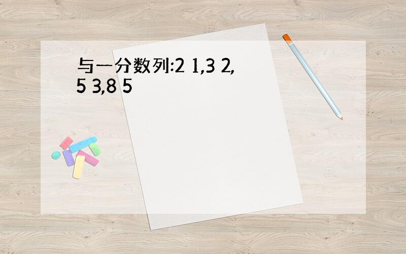 与一分数列:2 1,3 2,5 3,8 5