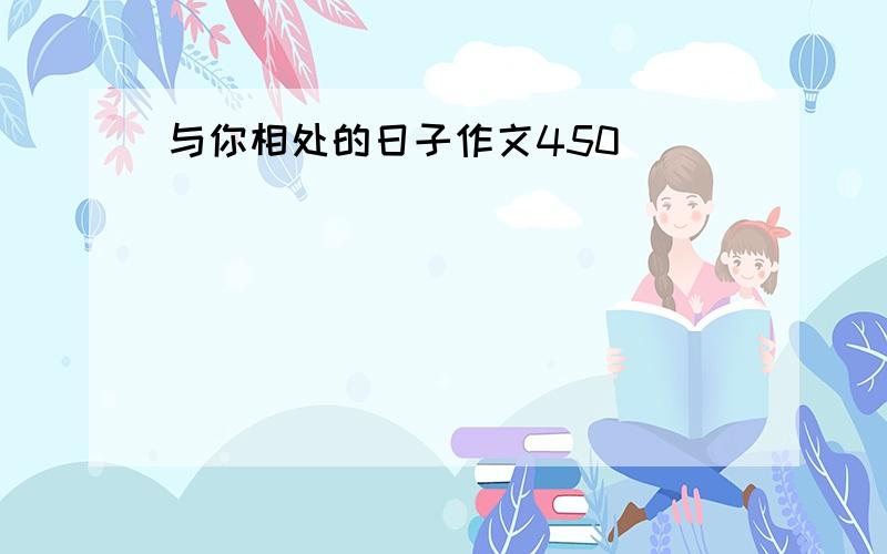 与你相处的日子作文450