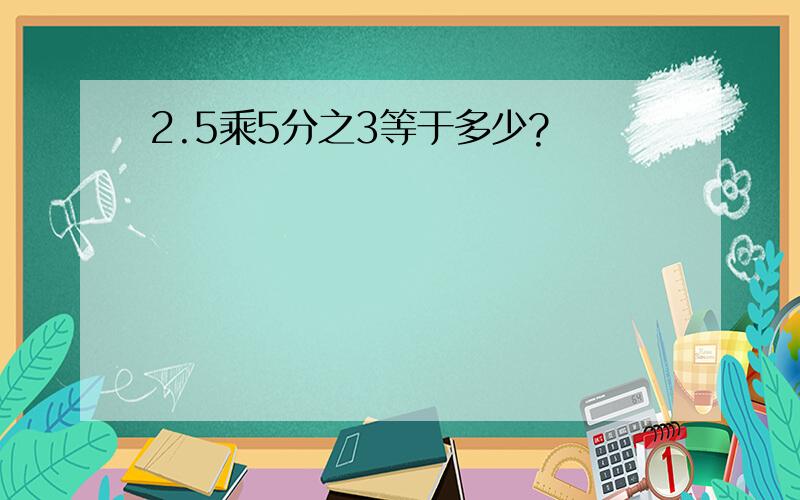 2.5乘5分之3等于多少?